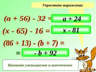 Упростите выражения: (а + 56) - 32 = а + 24 (х - 65) - 16 = х - 81 (86 + 13) - (