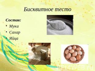 Бисквитное тесто Состав: Мука Сахар Яйца