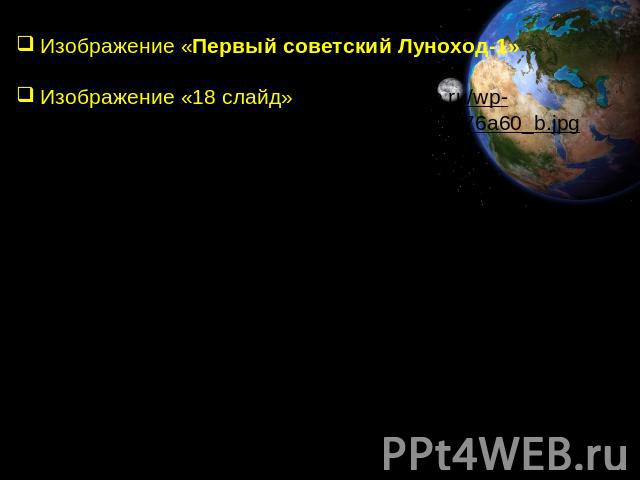 Изображение «Первый советский Луноход-1» http://galspace.spb.ru/index217.file/2.jpg Изображение «18 слайд» http://globuslife.ru/wp-content/uploads/2011/12/6310227400_3923f76a60_b.jpg