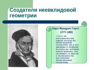 Создатели неевклидовойгеометрии Карл Фридрих Гаусс 1777-1855 ГАУСС НЕ ОПУБЛИКОВА