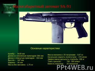 Малогабаритный автомат 9А-91 Основные характеристики: Калибр - 9х39 мм  Длина со