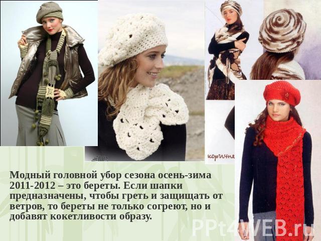 Модный головной убор сезона осень-зима 2011-2012 – это береты. Если шапки предназначены, чтобы греть и защищать от ветров, то береты не только согреют, но и добавят кокетливости образу.