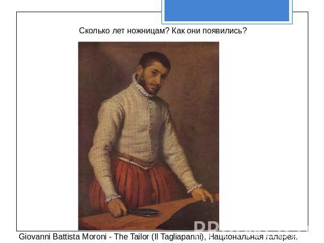 Сколько лет ножницам? Как они появились? Giovanni Battista Moroni - The Tailor (Il Tagliapanni), Национальная галерея.