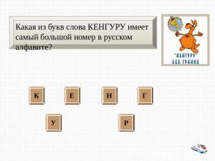 Какая из букв слова КЕНГУРУ имеет самый большой номер в русском алфавите?
