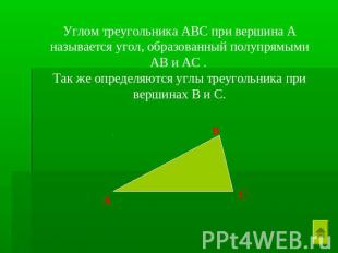 Углом треугольника АВС при вершина А называется угол, образованный полупрямыми А