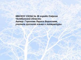 МБСКОУ СКОШ № 36 города Озёрска Челябинской области Автор: Горохова Лариса Борис