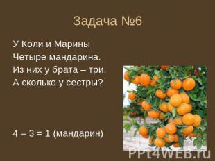 Задача №6 У Коли и Марины Четыре мандарина. Из них у брата – три. А сколько у се