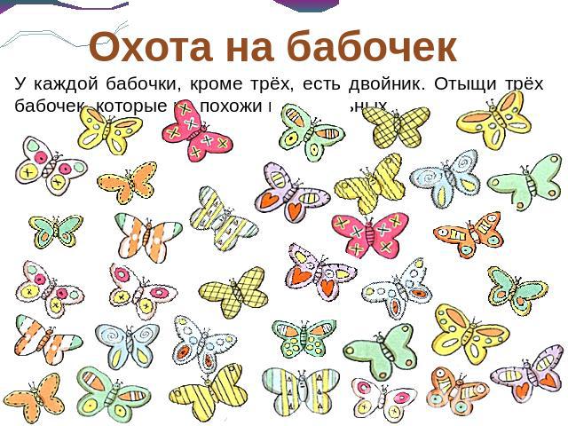 Охота на бабочек У каждой бабочки, кроме трёх, есть двойник. Отыщи трёх бабочек, которые не похожи на остальных
