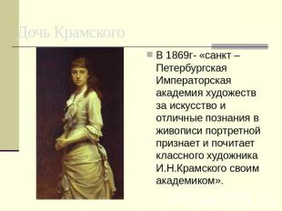 Дочь Крамского В 1869г- «санкт –Петербургская Императорская академия художеств з