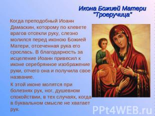 Икона Божией Матери "Троеручица" Когда преподобный Иоанн Дамаскин, которому по к