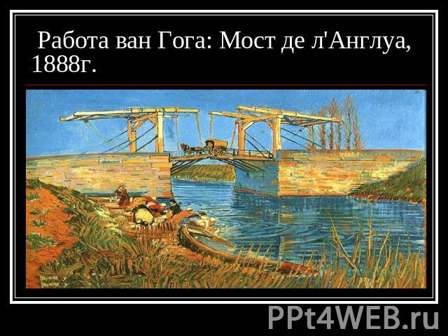 Работа ван Гога: Мост де л'Англуа, 1888г.