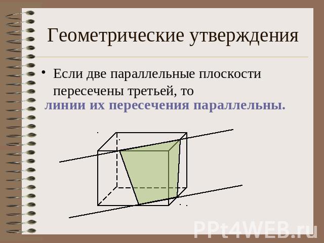 Геометрические утверждения Если две параллельные плоскости пересечены третьей, то линии их пересечения параллельны.