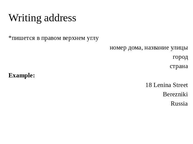 Writing address *пишется в правом верхнем углу номер дома, название улицы город страна Example: 18 Lenina Street Berezniki Russia