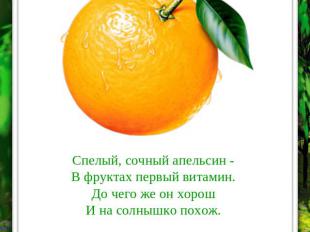 Спелый, сочный апельсин -В фруктах первый витамин.До чего же он хорошИ на солныш