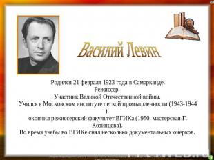 Василий Левин Родился 21 февраля 1923 года в Самарканде.Режиссер. Участник Велик