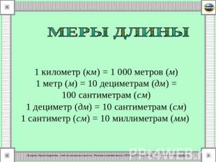 МЕРЫ ДЛИНЫ 1 километр (км) = 1 000 метров (м)1 метр (м) = 10 дециметрам (дм) = 1