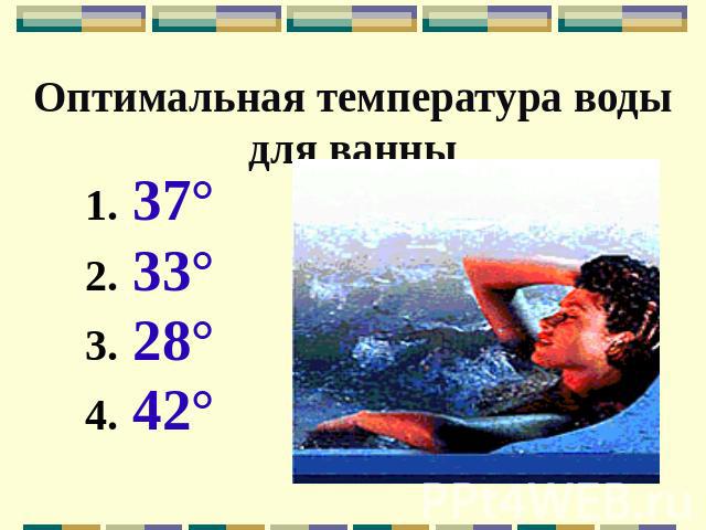 Оптимальная температура воды для ванны 37° 33° 28° 42°