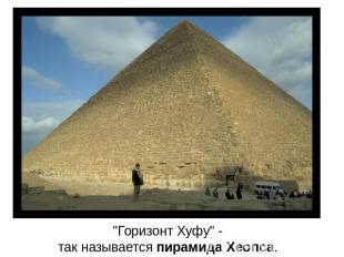 "Горизонт Хуфу" - так называется пирамида Хеопса.