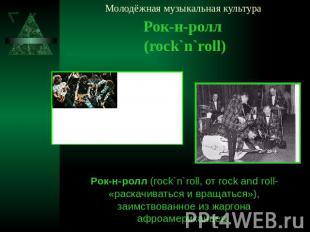 Молодёжная музыкальная культура Рок-н-ролл (rock`n`roll) Рок-н-ролл (rock`n`roll