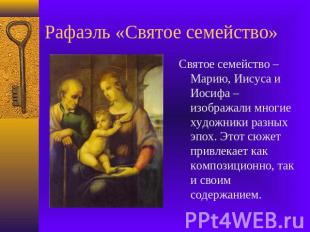 Рафаэль «Святое семейство» Святое семейство – Марию, Иисуса и Иосифа – изображал