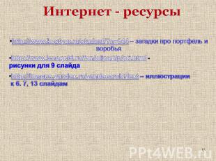Интернет - ресурсы http://www.kostyor.ru/student/?n=344 – загадки про портфель и