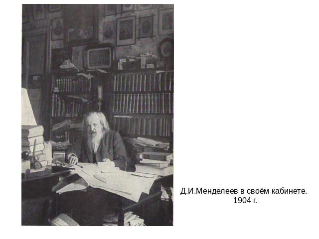 Д.И.Менделеев в своём кабинете. 1904 г.
