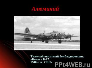 Алюминий Тяжелый высотный бомбардировщик «Боинг» В-17.1940-е гг. США