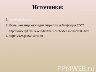 Источники: 1. ru.wikipedia.org 2. Большая энциклопедия Кирилла и Мефодия 2007 3.