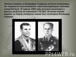 Летные полеты в биографии Гагарина не были оставлены. Он стремился восстановить