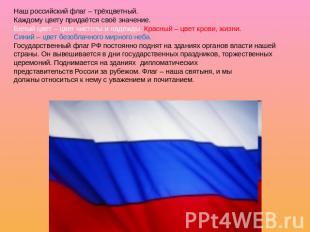 Наш российский флаг – трёхцветный. Каждому цвету придаётся своё значение. Белый
