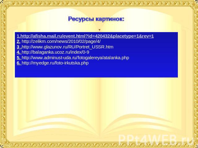 1.http://afisha.mail.ru/event.html?id=420432&placetype=1&rev=1 2. http://zelikm.com/news/2010/02/page/4/ 3 .http://www.glazunov.ru/RU/Portret_USSR.htm 4. http://balaganka.ucoz.ru/index/0-9 5. http://www.adminust-uda.ru/fotogalereya/atalanka.php 6. h…