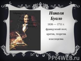 Николя Буало 1636 — 1711 г. французский поэт, критик, теоретик классицизма.