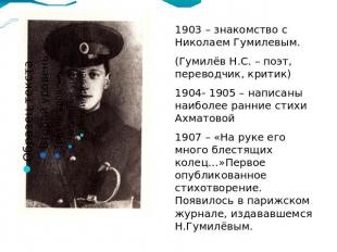 1903 – знакомство с Николаем Гумилевым. (Гумилёв Н.С. – поэт, переводчик, критик