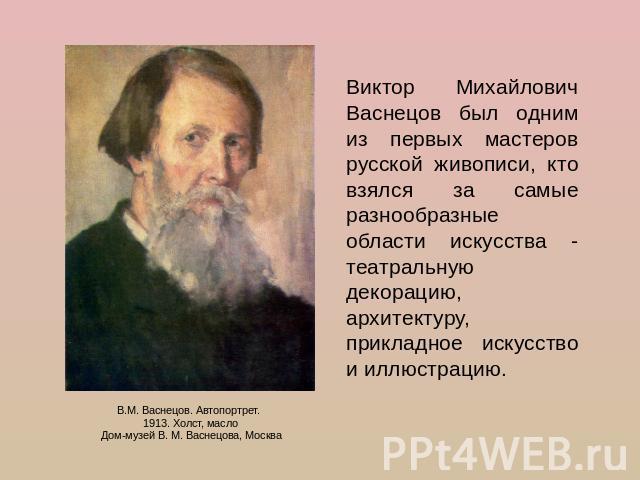 Виктор Михайлович Васнецов был одним из первых мастеров русской живописи, кто взялся за самые разнообразные области искусства - театральную декорацию, архитектуру, прикладное искусство и иллюстрацию.