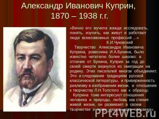 Александр Иванович Куприн 1870 – 1938 г.г. «Вечно его мучила жажда исследовать,