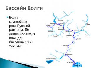 Волга – крупнейшая река Русской равнины. Её длина 3531км, а площадь бассейна 136