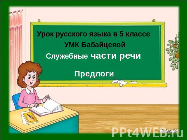 Урок русского языка в 5 классе УМК БабайцевойСлужебные части речи Предлоги