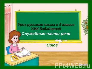 Урок русского языка в 5 классеУМК БабайцевойСлужебные части речи Союз