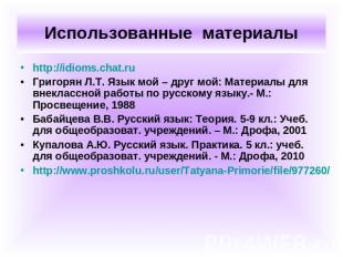 Использованные материалы http://idioms.chat.ru Григорян Л.Т. Язык мой – друг мой