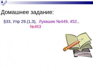 Домашнее задание: §33, Упр 29.(1,3), Лукашик №449, 452., №453