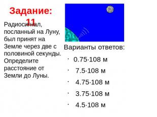 Задание: 11 Радиосигнал, посланный на Луну, был принят на Земле через две с поло
