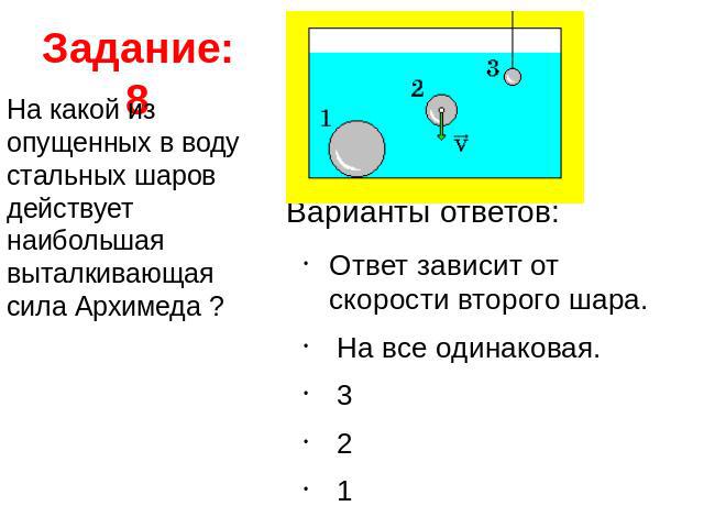 Задание: 8 На какой из опущенных в воду стальных шаров действует наибольшая выталкивающая сила Архимеда ? Варианты ответов: Ответ зависит от скорости второго шара.  На все одинаковая.  3  2  1