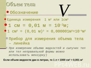 Объем тела Обозначение Единица измерения 1 м3 или 1см3 1 см = 0,01 м = 10-2м; 1