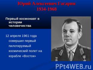 Юрий Алексеевич Гагарин1934-1968 Первый космонавт в истории человечества 12 апре