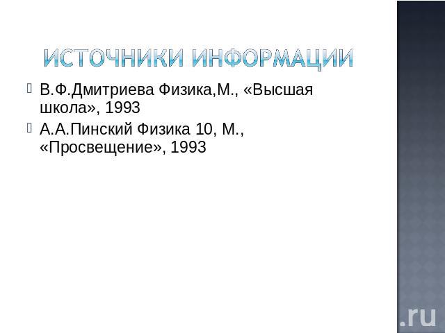 иСточники информации В.Ф.Дмитриева Физика,М., «Высшая школа», 1993 А.А.Пинский Физика 10, М., «Просвещение», 1993