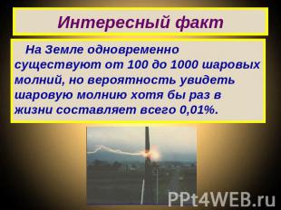 Интересный факт На Земле одновременно существуют от 100 до 1000 шаровых молний,