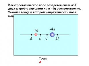 Электростатическое поле создается системой двух шаров с зарядами +q и –4q соотве
