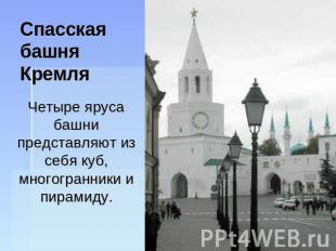 Спасская башня Кремля Четыре яруса башни представляют из себя куб, многогранники