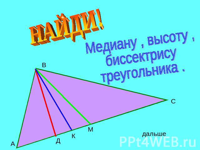 НАЙДИ! Медиану , высоту , биссектрису треугольника .