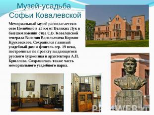 Музей-усадьба Софьи Ковалевской Мемориальный музей располагается в селе Полибино